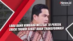 Video Laba Bank Himbara Melesat 78 Persen, Erick Thohir Sebut Buah Transformasi