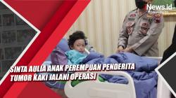 Video Sinta Aulia Anak Perempuan Penderita Tumor Kaki Jalani Operasi