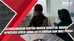 Video Selenggarakan Sentra Vaksin Booster, Warga Apresiasi Kerja Sama Lotte Grosir dan MNC Peduli
