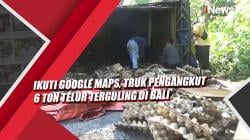 Video Ikuti Google Maps, Truk Pengangkut 6 Ton Telur Terguling di Bali