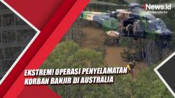 Ekstrem! Operasi Penyelamatan Korban Banjir di Australia
