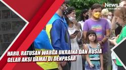 Video Ratusan Warga Ukraina dan Rusia Gelar Aksi Damai di Denpasar