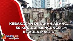 Kebakaran di Tanah Abang, 50 Korban Mengungsi ke Aula Masjid