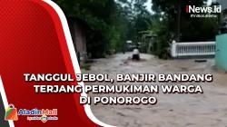 Tanggul Jebol, Banjir Bandang Terjang Permukiman Warga di Ponorogo