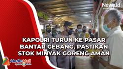 Kapolri Turun ke Pasar Bantar Gebang, Pastikan Stok Minyak Goreng Aman