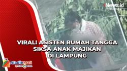 Video Viral Asisten Rumah Tangga Siksa Anak Majikan di Lampung Utara, Pelaku Ditangkap