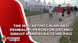 Video Penonton Datangi Sirkuit Mandalika Sejak Pagi, Tak Mau Ketinggalan Aksi Pembalap