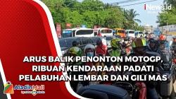 Arus Balik Penonton MotoGP, Ribuan Kendaraan Padati Pelabuhan Lembar dan Gili Mas