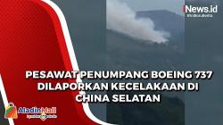 Pesawat Penumpang Boeing 737 Dilaporkan Kecelakaan di China Selatan