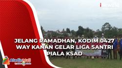 Video Kodim 0427 Way Kanan Gelar Liga Santri Piala KSAD Jelang Ramadan