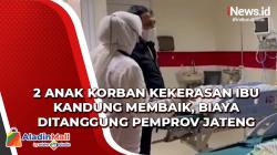 Video 2 Anak Korban Kekerasan Ibu Kandung Membaik, Biaya Ditanggung Pemprov Jateng