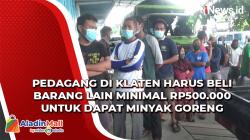 Pedagang di Klaten Harus Beli Barang Lain Minimal Rp500.000 untuk Dapat Minyak Goreng