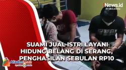 Video Suami Jual Istri Layani Hidung Belang di Serang, Penghasilan Sebulan Rp10 Juta