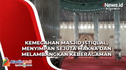 Kemegahan Masjid Istiqlal, Menyimpan Sejuta Makna dan Melambangkan Keberagaman