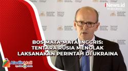 Bos Mata-Mata Inggris: Tentara Rusia Menolak Laksanakan Perintah di Ukraina