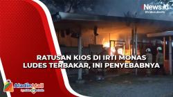 Ratusan Kios di IRTI Monas Ludes Terbakar, Ini Penyebabnya