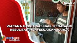 Wacana Harga Gas Naik, Pedagang Kesulitan Menyesuaikan Harga