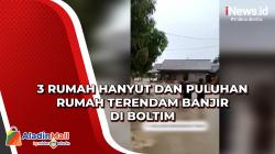 3 Rumah Hanyut dan Puluhan Rumah Terendam Banjir di Boltim
