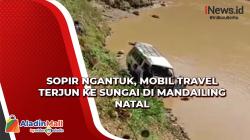 Video Sopir Ngantuk, Mobil Travel Terjun ke Sungai di Mandailing Natal<