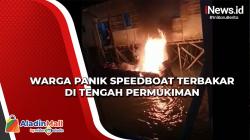 Video Warga Panik Speedboat Terbakar di Tengah Permukiman