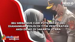 Ibu Menangis Cari Putranya yang Diamankan Polisi di Titik Penyekatan Aksi Demo di Jakarta Utara