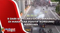 Video 9 dari 64 Pelaku Demo Anarkis di Makassar Positif Konsumsi Narkoba