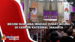 Digelar 3 Sesi, Begini Suasana Ibadah Jumat Agung di Gereja Katedral Jakarta