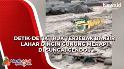 Detik-Detik Truk Terjebak Banjir Lahar Dingin Gunung Merapi di Sungai Gendol