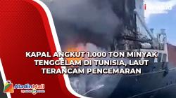Video Kapal Angkut 1.000 Ton Minyak Tenggelam di Tunisia, Laut Terancam Pencemaran