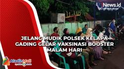 Video Jelang Mudik Polsek Kelapa Gading Gelar Vaksinasi Booster Malam Hari