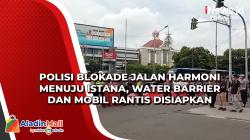 Polisi Blokade Jalan Harmoni Menuju Istana, Water Barrier dan Mobil Rantis Disiapkan