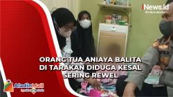Tega! Orang Tua Aniaya Balita di Tarakan Diduga Kesal Sering Rewel