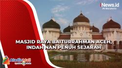 Masjid Raya Baiturrahman Banda Aceh, Indah Nan Penuh Sejarah