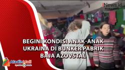 Begini Kondisi Anak-Anak Ukraina di Bunker Pabrik Baja Azovstal<