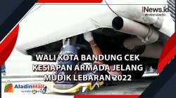 Video Wali Kota Bandung Cek Kesiapan Armada Jelang Mudik Lebaran 2022<