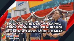Mudik Gratis dengan Kapal, Erick Thohir: Solusi Kurangi Kepadatan Arus Mudik Darat