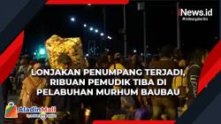 Lonjakan Penumpang Terjadi, Ribuan Pemudik Tiba di Pelabuhan Murhum Baubau<