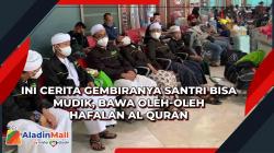 Ini Cerita Gembiranya Santri Bisa Mudik, Bawa Oleh-Oleh Hafalan Al Quran