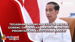 Tegaskan Larangan Ekspor Minyak Goreng dan Bahan Bakunya, Jokowi: Prioritaskan Kebutuhan Rakyat