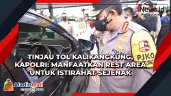 Tinjau Tol Kalikangkung, Kapolri: Manfaatkan Rest Area untuk Istirahat Sejenak