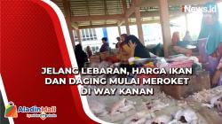 Jelang Lebaran, Harga Ikan dan Daging Mulai Meroket di Way Kanan