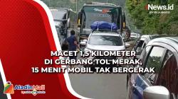 Macet 1,5 Kilometer di Gerbang Tol Merak, 15 Menit Mobil Tak Bergerak