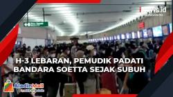 H-3 Lebaran, Pemudik Padati Bandara Soetta sejak Subuh
