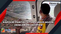 Kapolri Pantau Situasi Arus Mudik dengan Helikopter