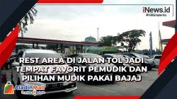 Rest Area di Jalan Tol Jadi Tempat Favorit Pemudik dan Pilihan Mudik Pakai Bajaj