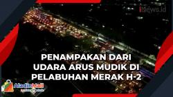 Penampakan dari Udara Arus Mudik di Pelabuhan Merak H-2 Lebaran