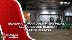 Suasana Rumah Duka Mieke Wijaya, Keluarga dan Kerabat Datang Melayat
