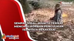 Sempat Viral, Aksi Wanita Terikat Mengaku Korban Penculikan Terbukti Rekayasa