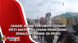 Jasad akan Dikubur Gedor Peti Mati, Puluhan Pengiring Jenazah Panik di Peru