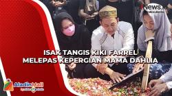 Isak Tangis Kiki Farrel Melepas Kepergian Mendiang Mama Dahlia